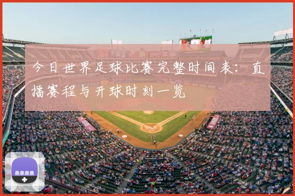 今日世界足球比赛完整时间表：直播赛程与开球时刻一览