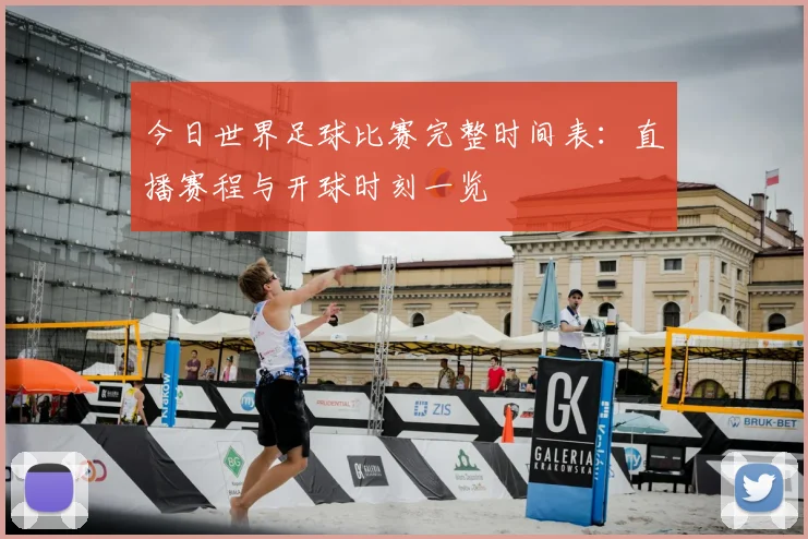 今日世界足球比赛完整时间表：直播赛程与开球时刻一览